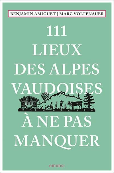 111 lieux des Alpes vaudoises à ne pas manquer