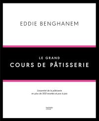 Le grand cours de pâtisserie : l'essentiel de la pâtisserie en plus de 500 recettes et pas à pas