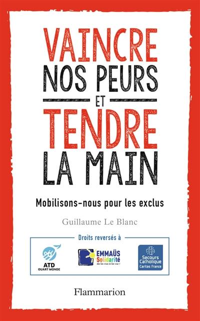 Vaincre nos peurs et tendre la main : mobilisons-nous pour les exclus ! : avec le Secours catholique, Emmaüs solidarité et ATD-Quart Monde