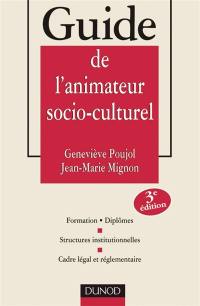 Guide de l'animateur socio-culturel : formations, diplômes, structures institutionnelles, cadre légal et réglementaire