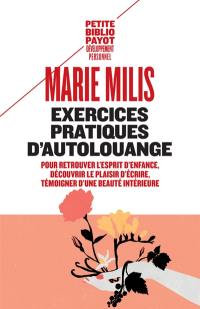 Exercices pratiques d'autolouange : pour retrouver l'esprit d'enfance, découvrir le plaisir d'écrire, témoigner d'une beauté intérieure