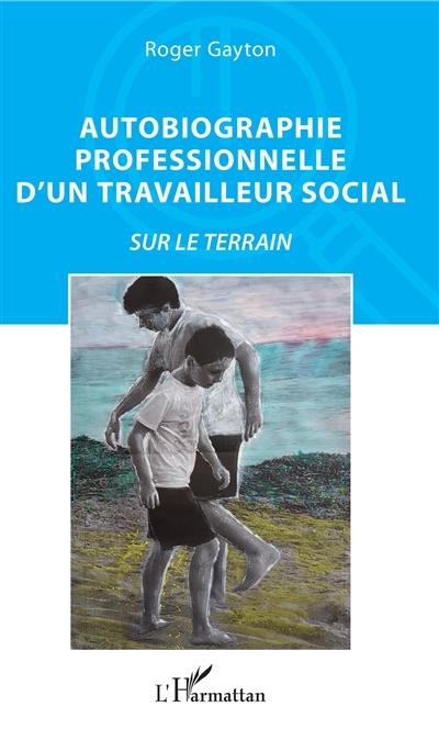 Autobiographie professionnelle d'un travailleur social : sur le terrain