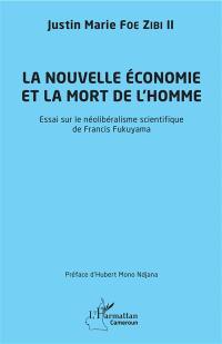 La nouvelle économie et la mort de l'homme : essai sur le néolibéralisme scientifique de Francis Fukuyama