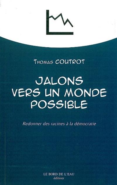 Jalons vers un monde possible : redonner des racines à la démocratie