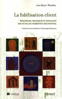 La fidélisation client : stratégies, pratiques et efficacité des outils du marketing relationnel