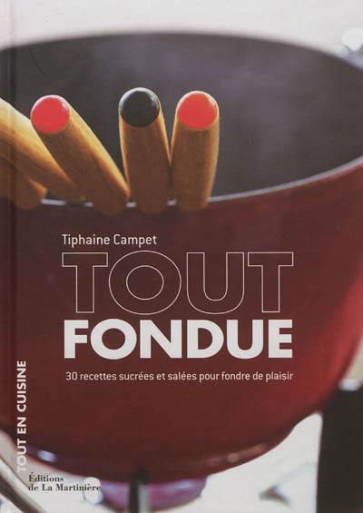 Tout fondue : 30 recettes sucrées et salées pour fondre de plaisir