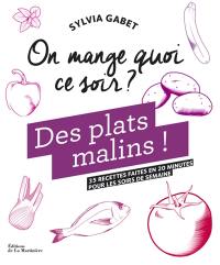 Des plats malins ! : 35 recettes faites en 20 minutes pour les soirs de semaine