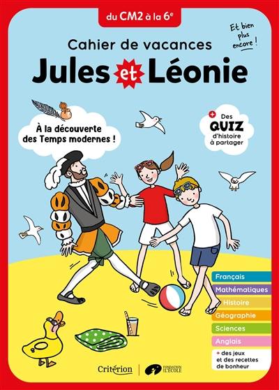 Jules et Léonie, du CM2 à la 6e : à la découverte des temps modernes ! : cahier de vacances, et bien plus encore !