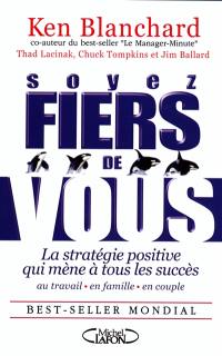 Soyez fiers de vous : la stratégie positive qui mène à tous les succès au travail, en famille et en couple