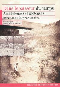 Dans l'épaisseur du temps : archéologues et géologues inventent la préhistoire