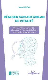 Réaliser son autobilan de vitalité : visage, main, iris, ongles... : décodage des signes révélateurs et conseils naturopathiques