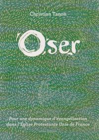 Oser : pour une dynamique d'évangélisation dans l'Eglise Protestante Unie de France