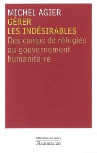 Gérer les indésirables : des camps de réfugiés au gouvernement humanitaire