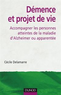 Démence et projet de vie : accompagner les personnes atteintes de la maladie d'Alzheimer ou apparentée