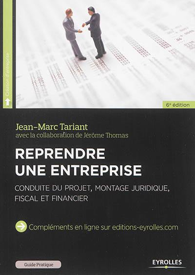 Reprendre une entreprise : conduite du projet, montage juridique, fiscal et financier