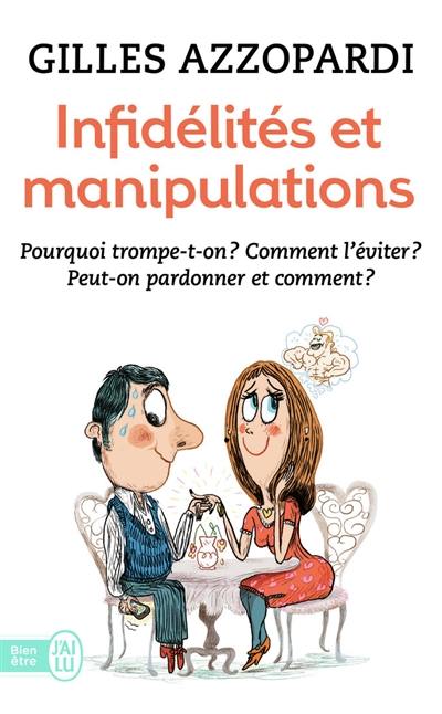 Infidélités et manipulations : pourquoi trompe-t-on ? Comment l'éviter ? Peut-on pardonner et comment ?