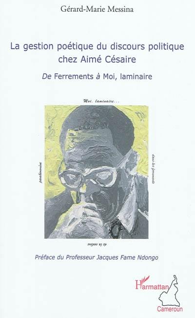 La gestion poétique du discours politique chez Aimé Césaire : de Ferrements à Moi, laminaire