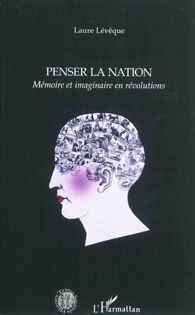 Penser la nation : mémoire et imaginaire en révolutions