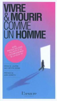 Vivre et mourir comme un homme : guide pratique des soins palliatifs et de l'accompagnement de la fin de vie