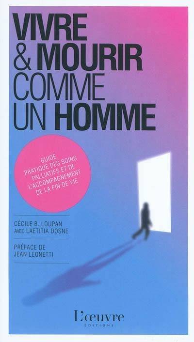 Vivre et mourir comme un homme : guide pratique des soins palliatifs et de l'accompagnement de la fin de vie