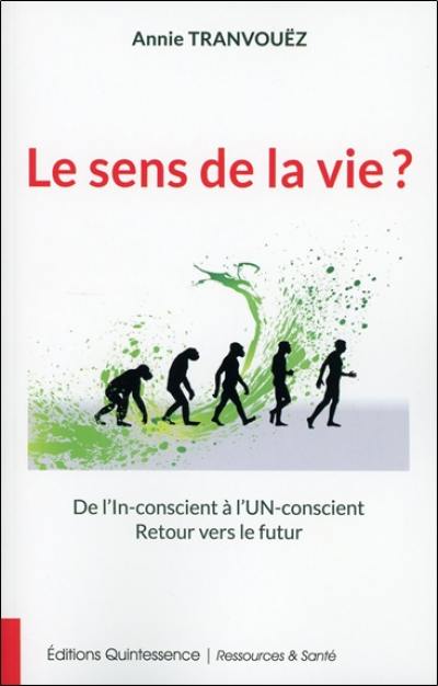 Le sens de la vie ? : de l'un-conscient à l'in-conscient : retour vers le futur...