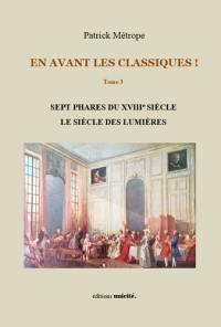 En avant les classiques !. Vol. 3. Sept phares du XVIIIe siècle, le siècle des lumières