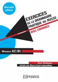 Exercices de la grammaire pratique du russe : avec corrigés : niveaux A2-B1