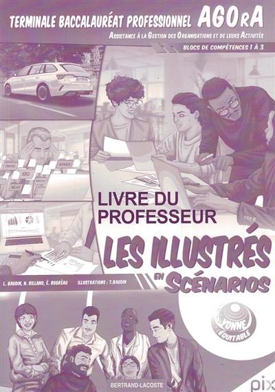 Les illustrés en scénarios. Terminale baccalauréat professionnel Agora (Assistance à la gestion des organisations et de leurs activités) : blocs de compétences 1 à 3 : livre du professeur