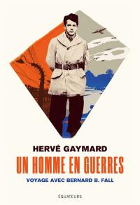 Un homme en guerres : voyage avec Bernard B. Fall