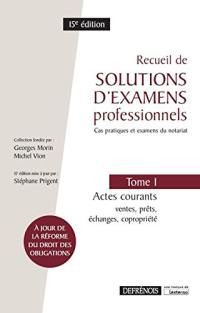 Recueil de solutions d'examens professionnels : cas pratiques et examens du notariat. Vol. 1. Actes courants : ventes, prêts, échanges, copropriété