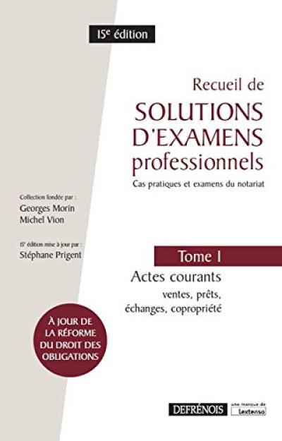 Recueil de solutions d'examens professionnels : cas pratiques et examens du notariat. Vol. 1. Actes courants : ventes, prêts, échanges, copropriété