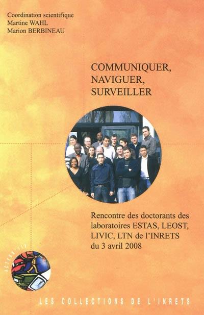 Communiquer, naviguer, surveiller : rencontre des doctorants des laboratoires ESTAS, LEOST, LIVIC, LTN de l'INRETS du 3 avril 2008