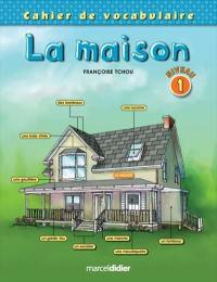 La maison : cahier de vocabulaire, niveau 1