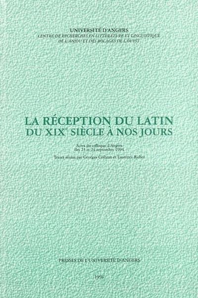 La réception du latin du XIXe siècle à nos jours : actes du colloque d'Angers des 23 et 24 septembre 1994