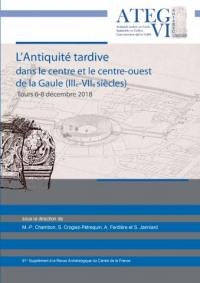 L'antiquité tardive dans le centre et le centre-ouest de la Gaule (IIIe-VIIe siècles) : actes du colloque international L'antiquité tardive en Gaule ATEG VI : université de Tours, 6-8 décembre 2018