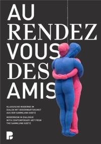 Au rendez-vous des amis. Modernism in Dialogue with Contemporary Art from the Sammlung Goetz