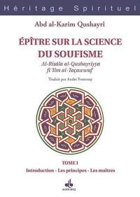 Epître sur la science du soufisme. Vol. 1. Introduction, les principes, les maîtres. Al-Risâla al-Qushayriyya fî 'Ilm al-Taçawwuf. Vol. 1. Introduction, les principes, les maîtres