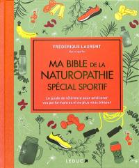 Ma bible de la naturopathie spécial sportif : le guide de référence pour améliorer vos performances et ne plus vous blesser