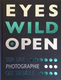 Eyes wild open : sur une photographie qui tremble