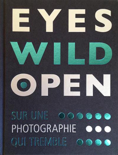 Eyes wild open : sur une photographie qui tremble