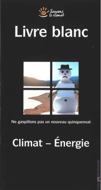 Livre blanc : ne gaspillons pas un nouveau quinquennat : climat-énergie