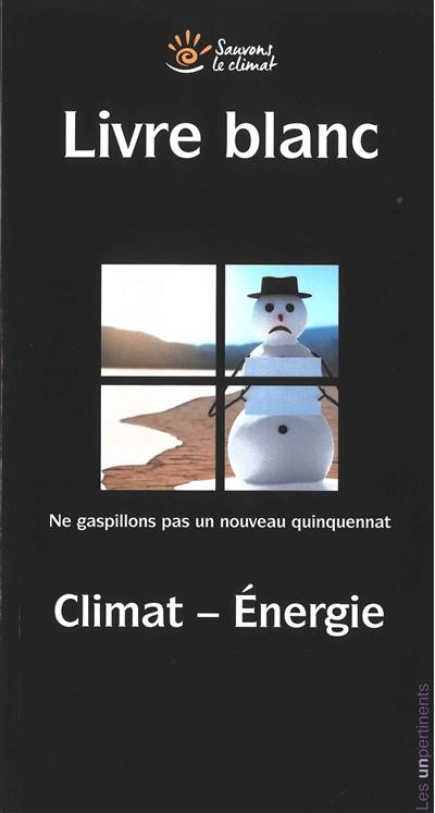 Livre blanc : ne gaspillons pas un nouveau quinquennat : climat-énergie