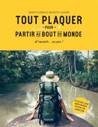 Tout plaquer pour partir au bout du monde : et revenir... ou pas ! : toutes les réponses pour se lancer