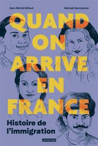 Quand on arrive en France : histoire de l'immigration