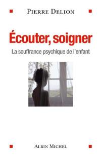 Ecouter, soigner : la souffrance psychique de l'enfant