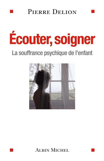 Ecouter, soigner : la souffrance psychique de l'enfant