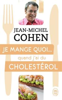 Je mange quoi... quand j'ai du cholestérol : le guide pratique complet pour être en bonne santé