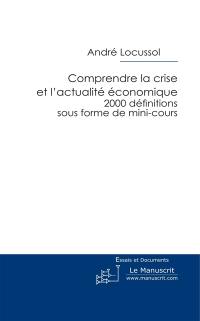 Comprendre la crise et l'actualité économique : 2.000 définitions sous forme de mini-cours