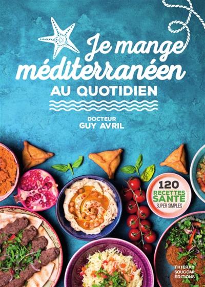 Je mange méditerranéen au quotidien : 120 recettes santé super simples