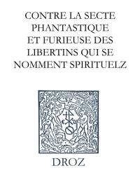 Ioannis Calvini Opera omnia. Series IV, Scripta didactica et polemica. Vol. 1. Contre la secte phantastique et furieuse des libertins qui se nomment spirituelz. Response à un certain Holandois